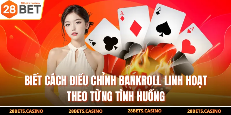 Biết cách điều chỉnh Bankroll linh hoạt theo từng tình huống