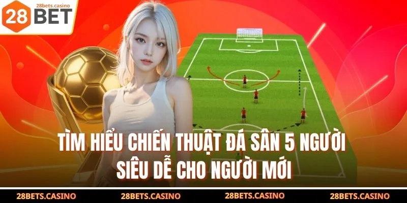 Tìm Hiểu Chiến Thuật Đá Sân 5 Người Siêu Dễ Cho Người Mới