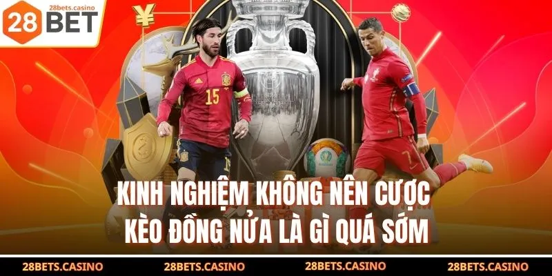Kinh nghiệm không nên cược kèo đồng nửa là gì quá sớm