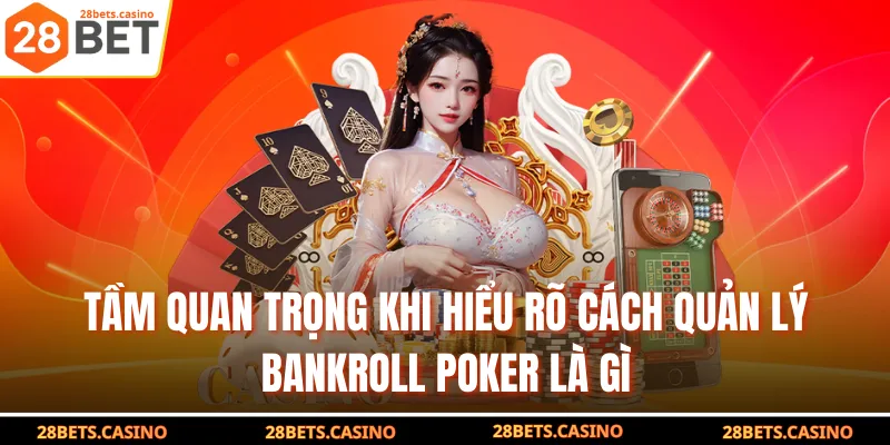 Tầm quan trọng khi hiểu rõ cách quản lý Bankroll Poker là gì